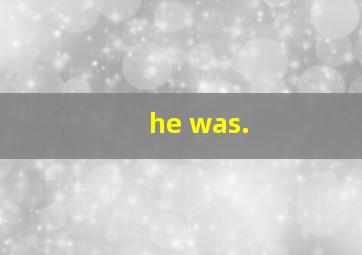 he was.